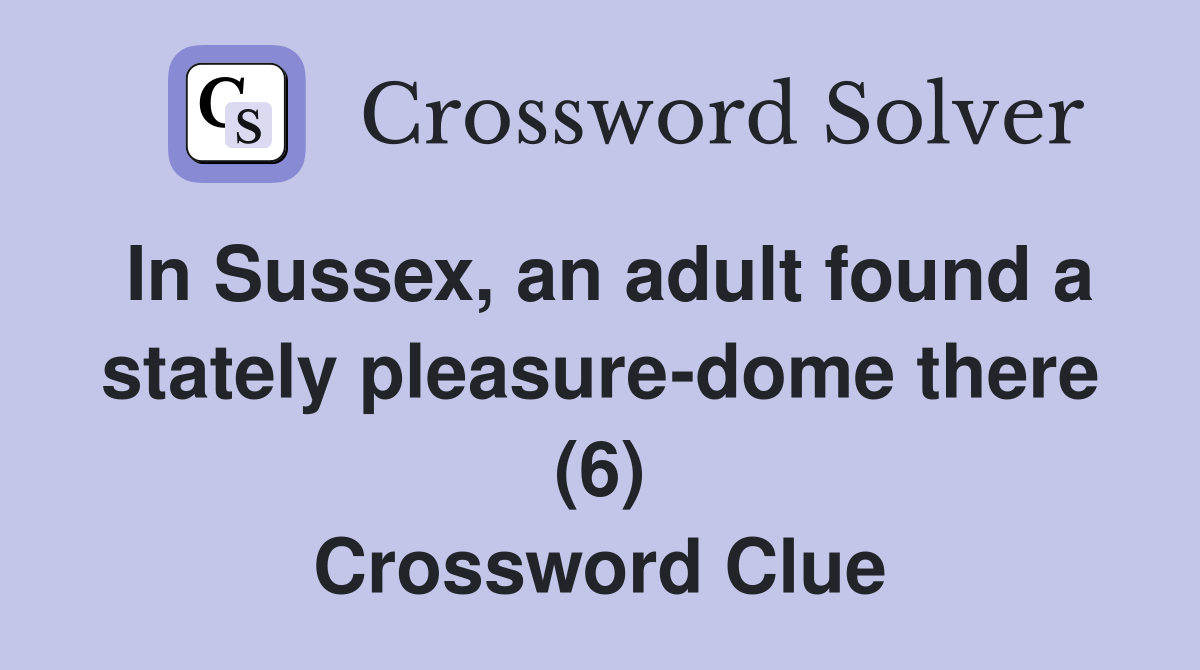 In Sussex, an adult found a stately pleasure-dome there (6) Crossword Clue