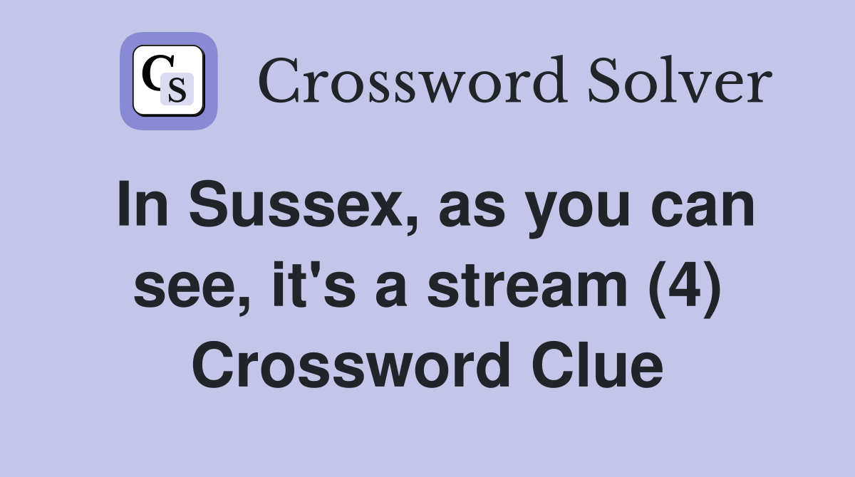 In Sussex, as you can see, it's a stream (4) Crossword Clue