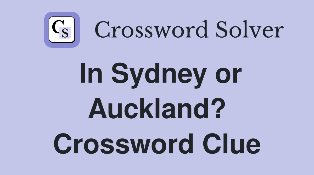 In Sydney or Auckland? Crossword Clue