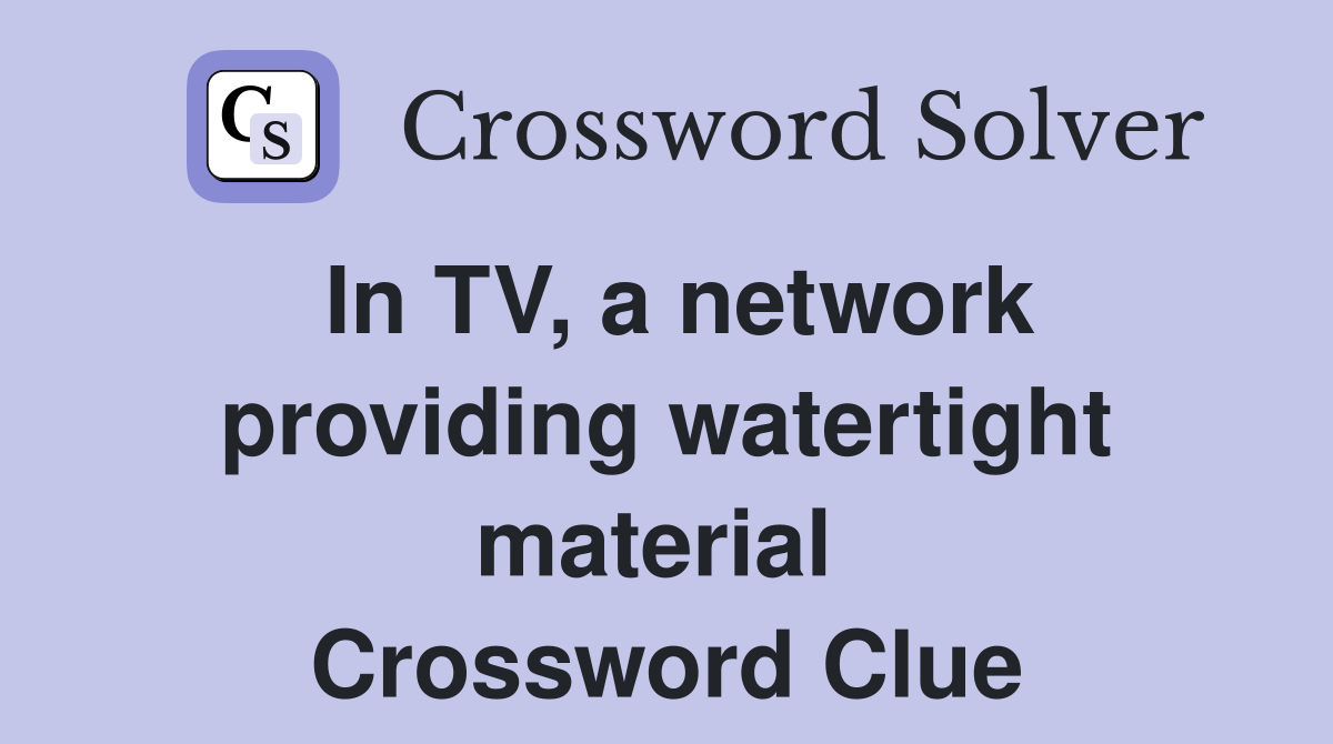 In TV, a network providing watertight material  Crossword Clue