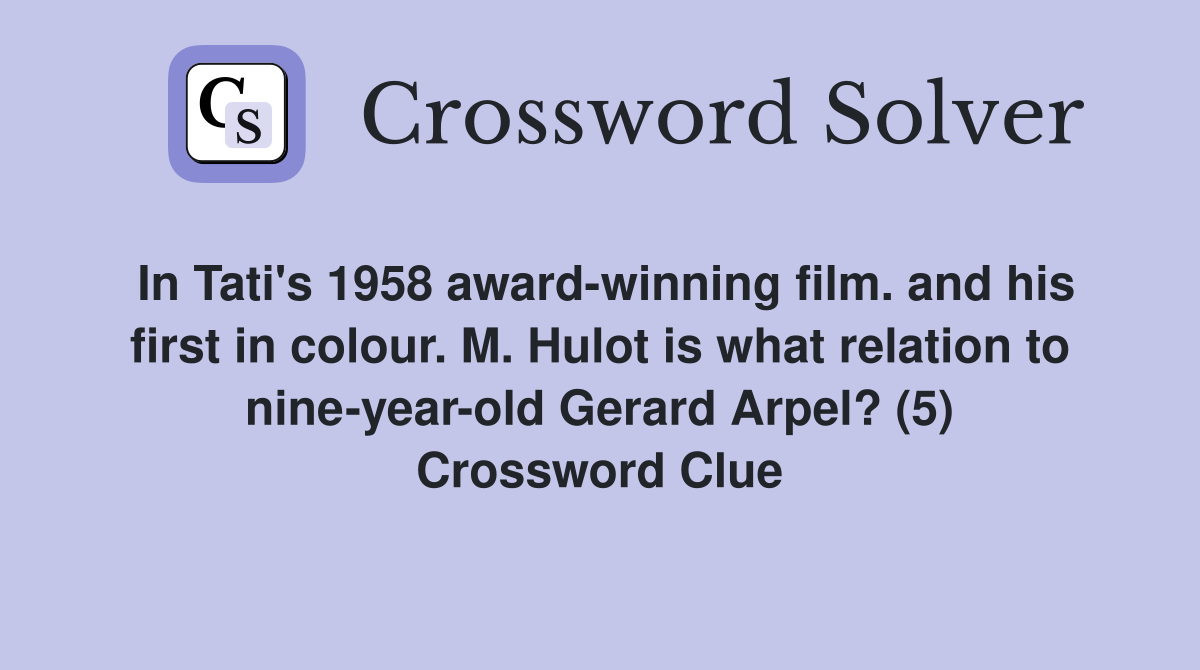 In Tati's 1958 award-winning film. and his first in colour. M. Hulot is what relation to nine-year-old Gerard Arpel? (5) Crossword Clue