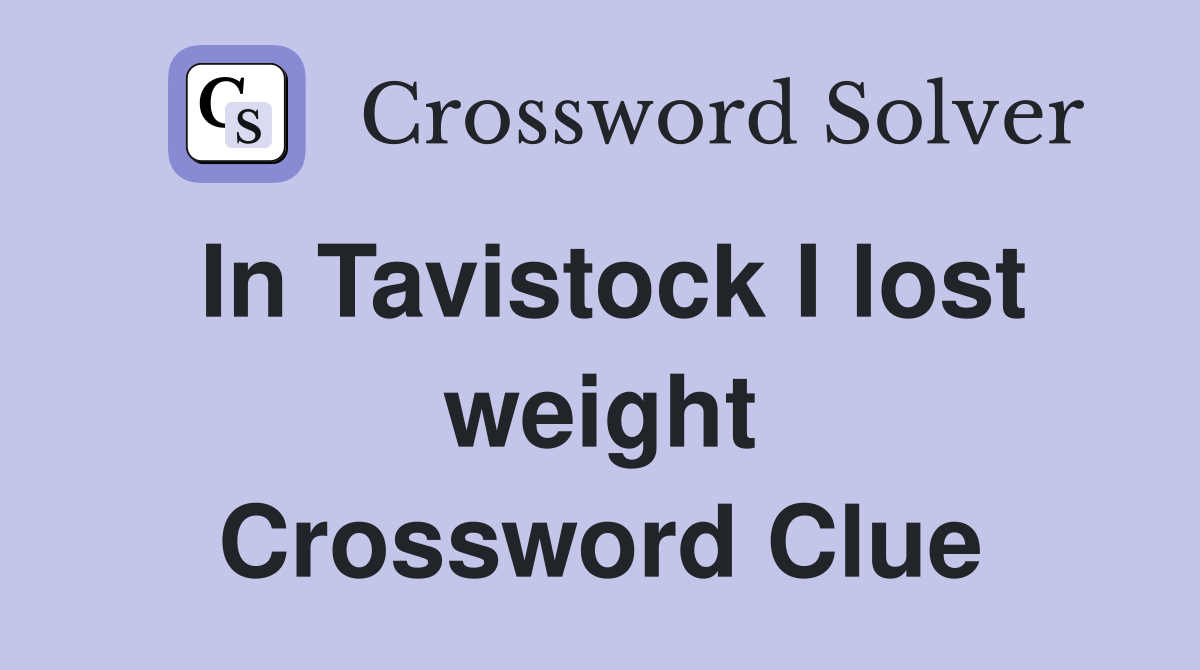 In Tavistock I lost weight Crossword Clue