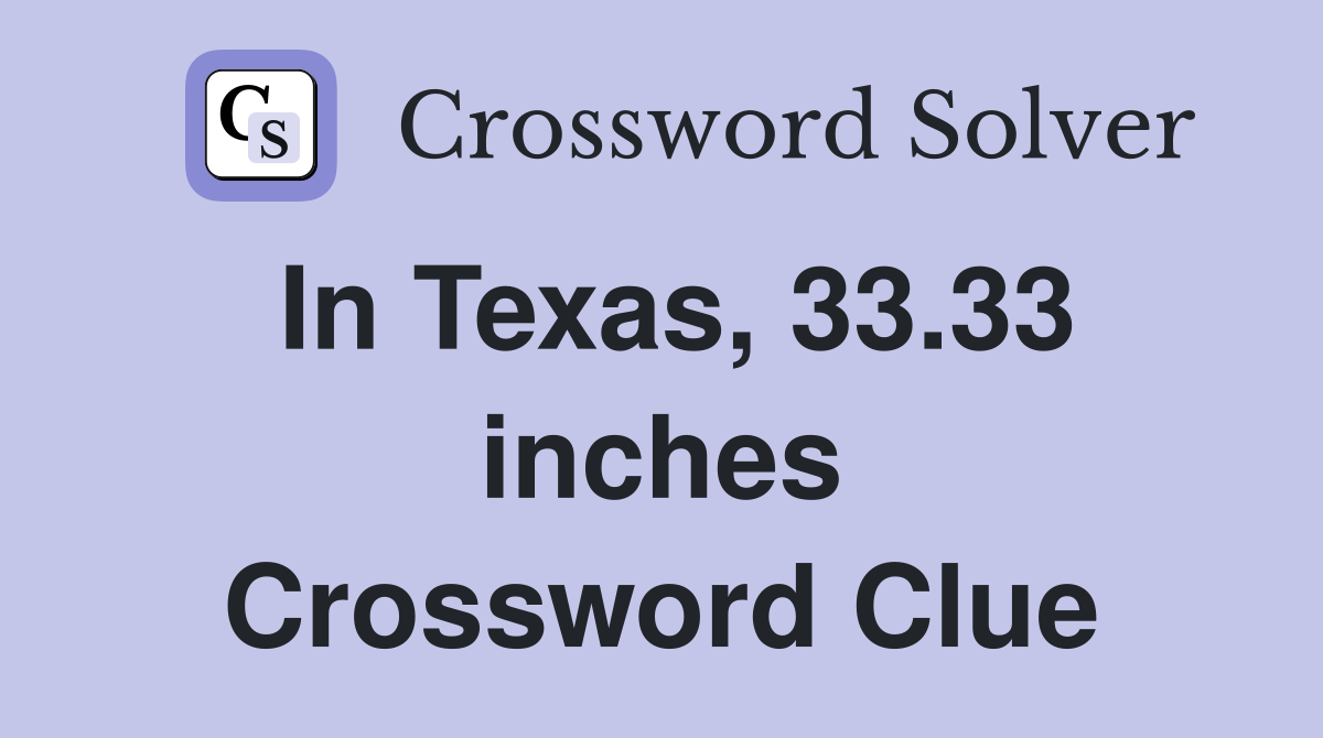 In Texas, 33.33 inches Crossword Clue