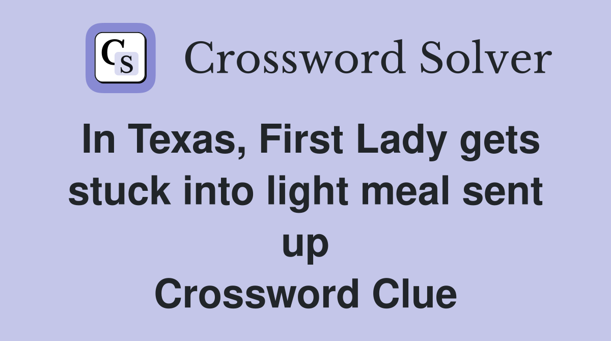 In Texas, First Lady gets stuck into light meal sent up Crossword Clue