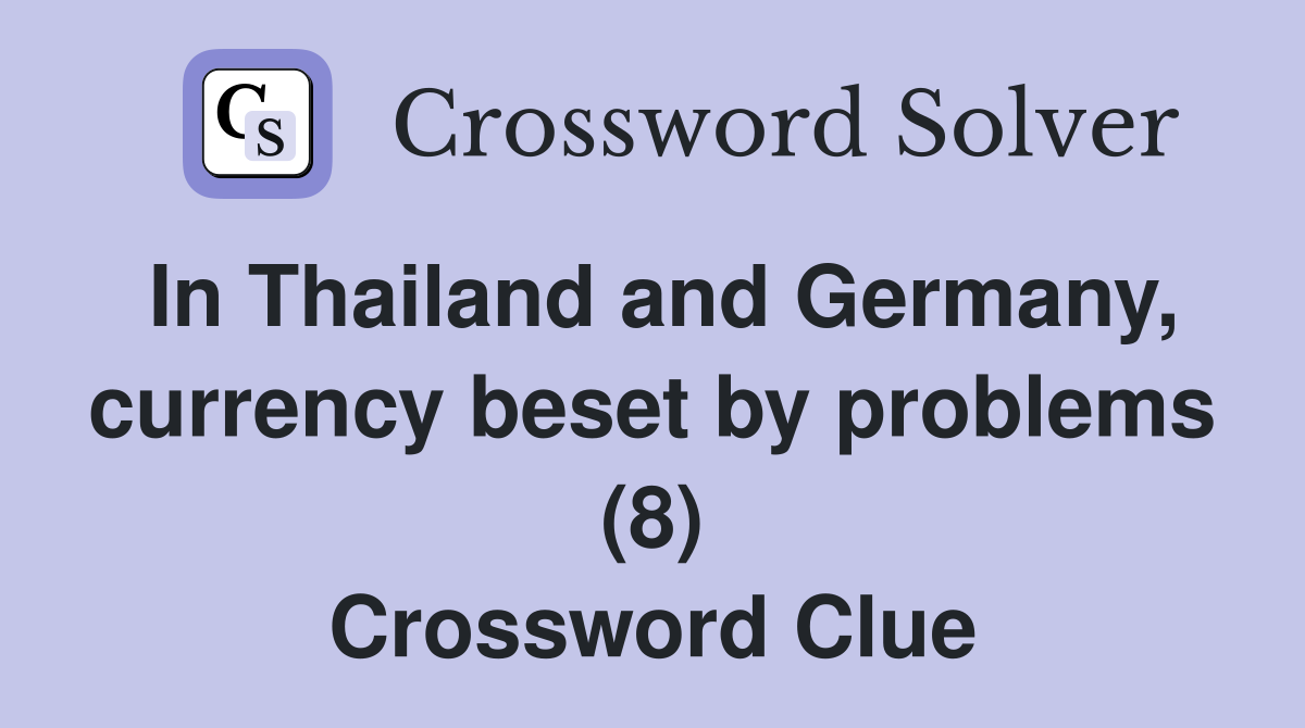 In Thailand and Germany, currency beset by problems (8) Crossword Clue