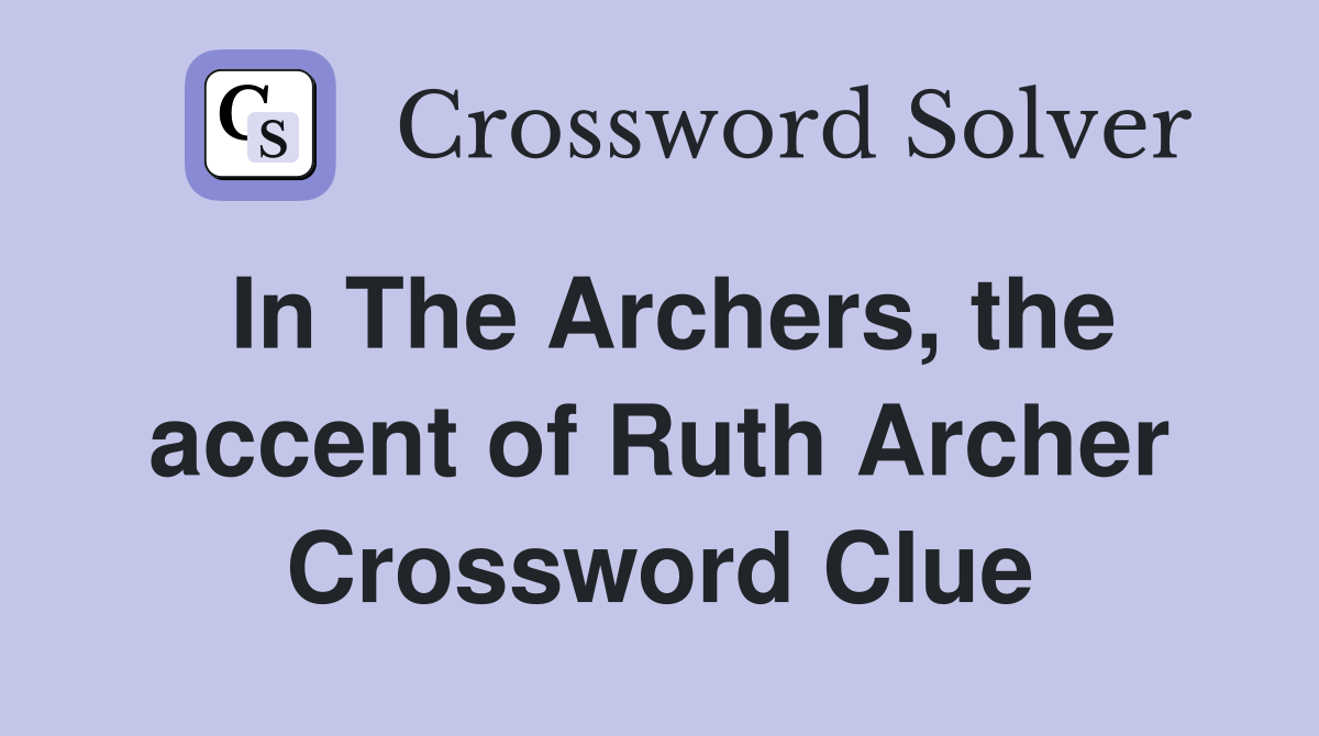 In The Archers, the accent of Ruth Archer Crossword Clue