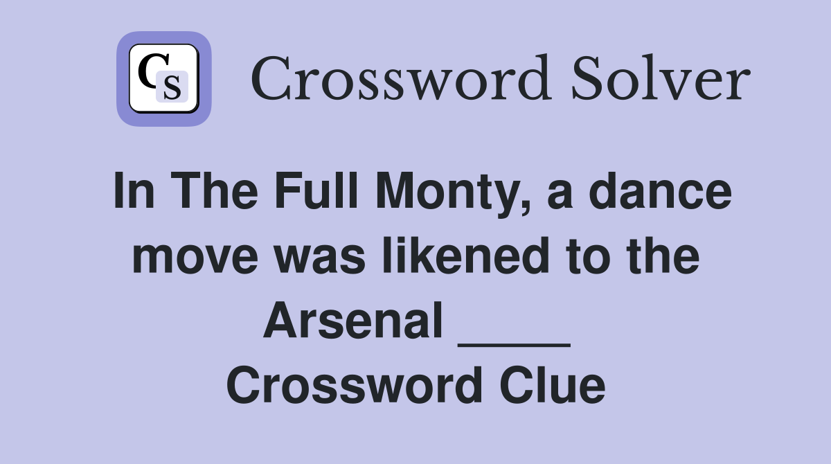 In The Full Monty, a dance move was likened to the Arsenal ____ Crossword Clue