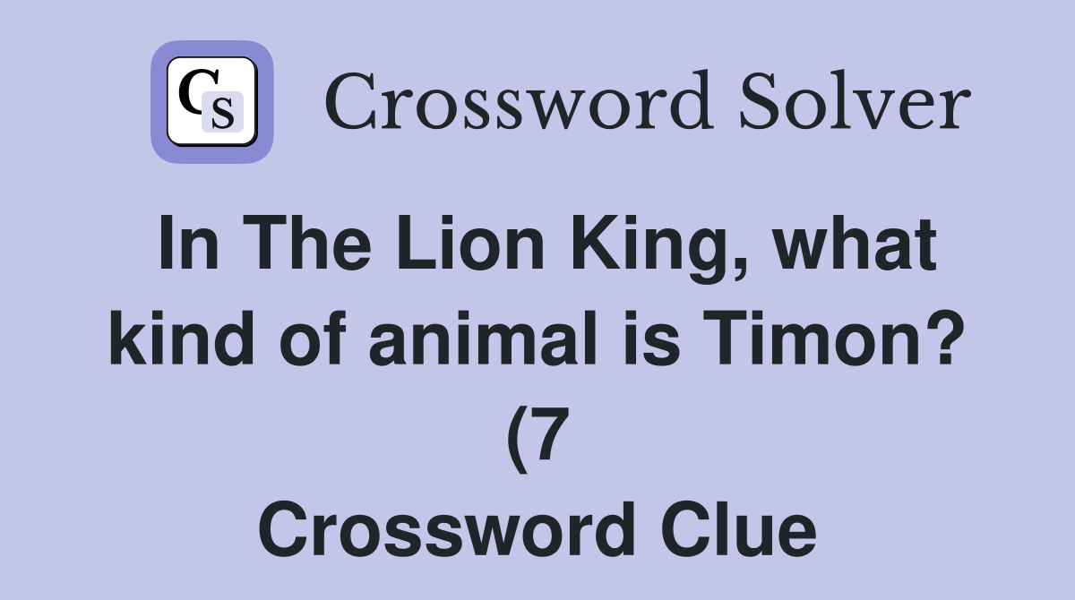 In The Lion King what kind of animal is Timon? (7) Crossword Clue In The Lion King what kind of animal is Timon? (7) Crossword Clue