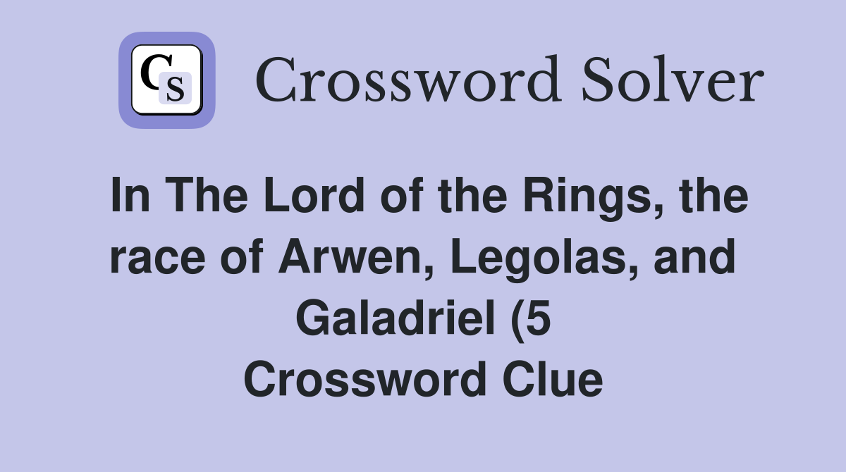 In The Lord of the Rings the race of Arwen Legolas and Galadriel (5 In The Lord of the Rings the race of Arwen Legolas and Galadriel (5