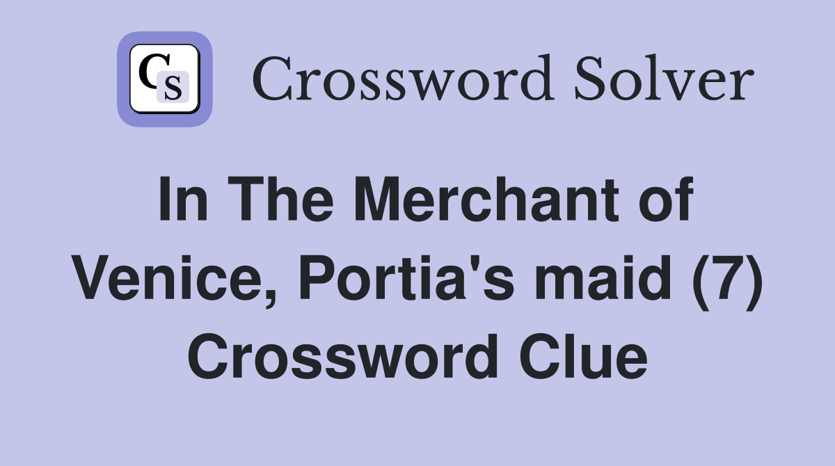 In The Merchant of Venice, Portia's maid (7) Crossword Clue