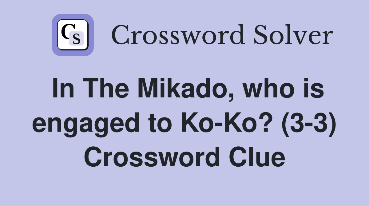 In The Mikado, who is engaged to Ko-Ko? (3-3) Crossword Clue
