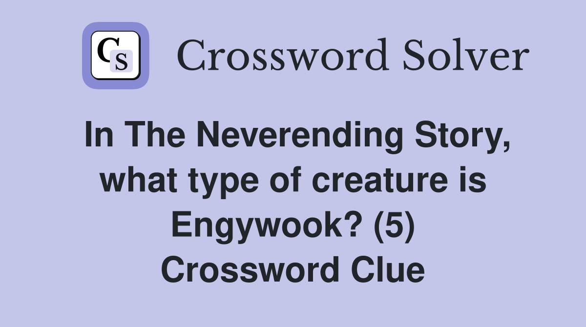 In The Neverending Story, what type of creature is Engywook? (5) Crossword Clue