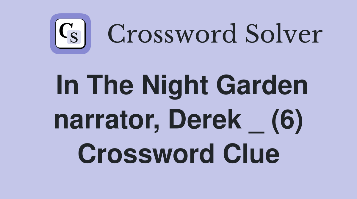 In The Night Garden narrator, Derek _ (6) Crossword Clue