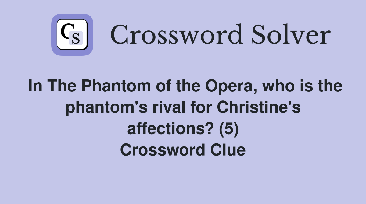 In The Phantom of the Opera, who is the phantom's rival for Christine's affections? (5) Crossword Clue