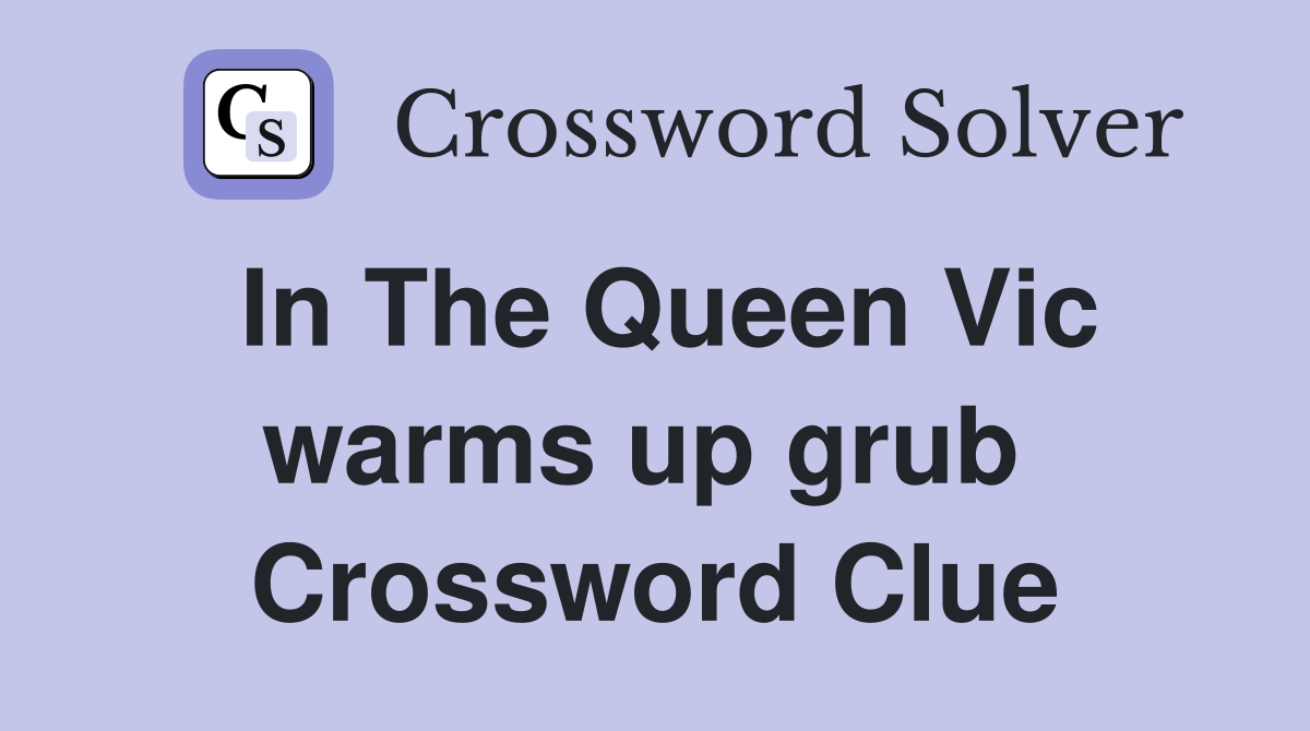 In The Queen Vic warms up grub  Crossword Clue