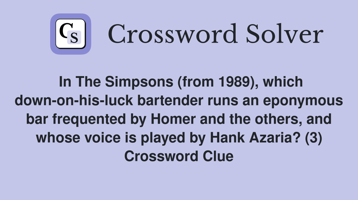 In The Simpsons (from 1989), which down-on-his-luck bartender runs an eponymous bar frequented by Homer and the others, and whose voice is played by Hank Azaria? (3) Crossword Clue