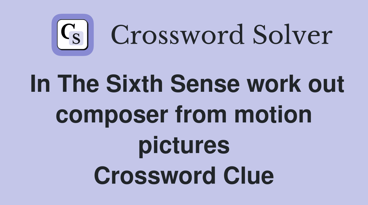In The Sixth Sense work out composer from motion pictures Crossword Clue