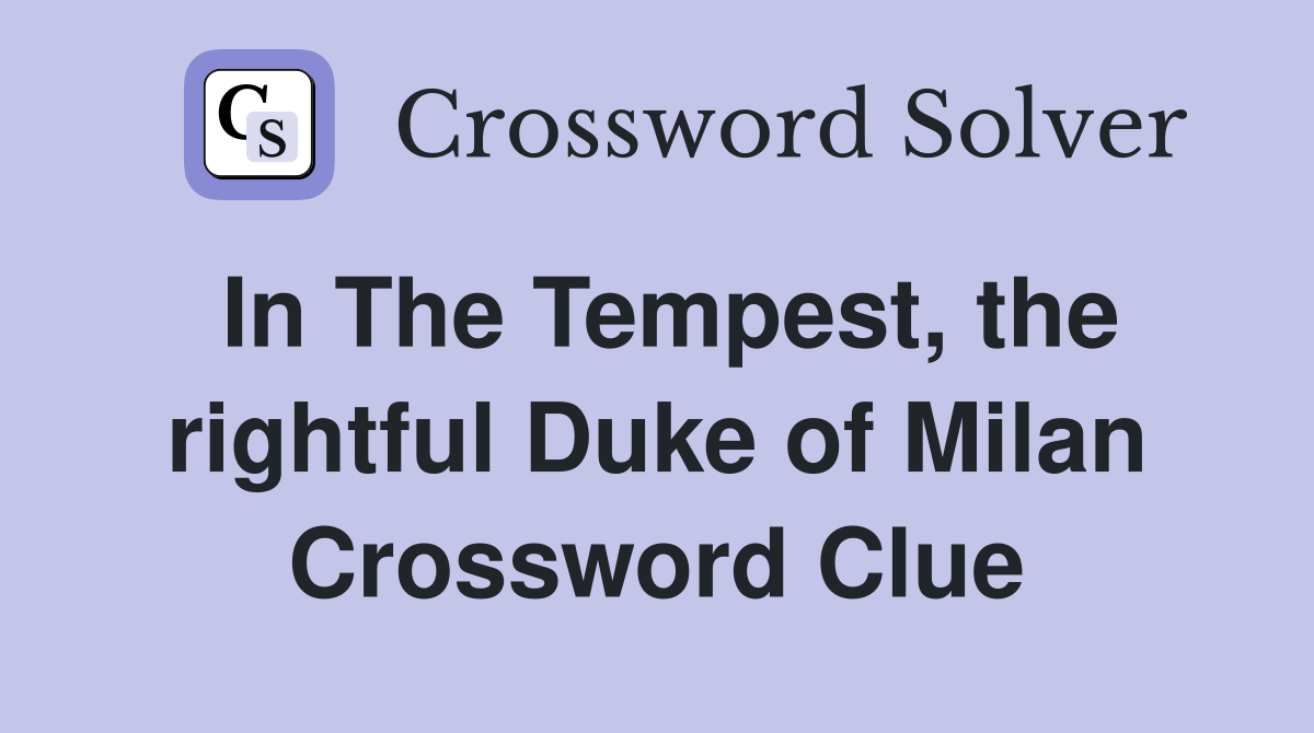 In The Tempest, the rightful Duke of Milan Crossword Clue