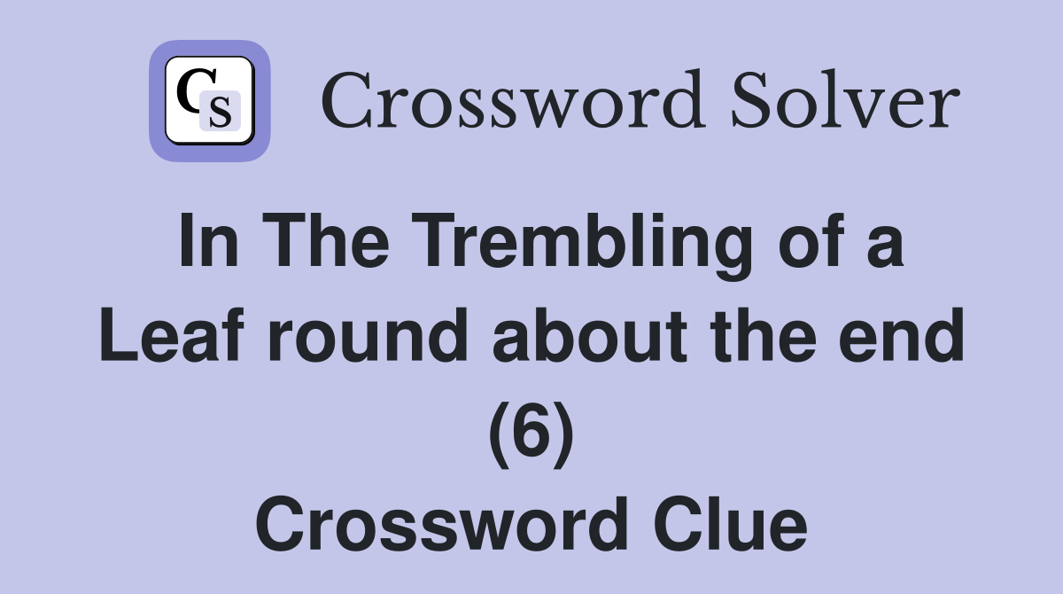 In The Trembling of a Leaf round about the end (6) Crossword Clue