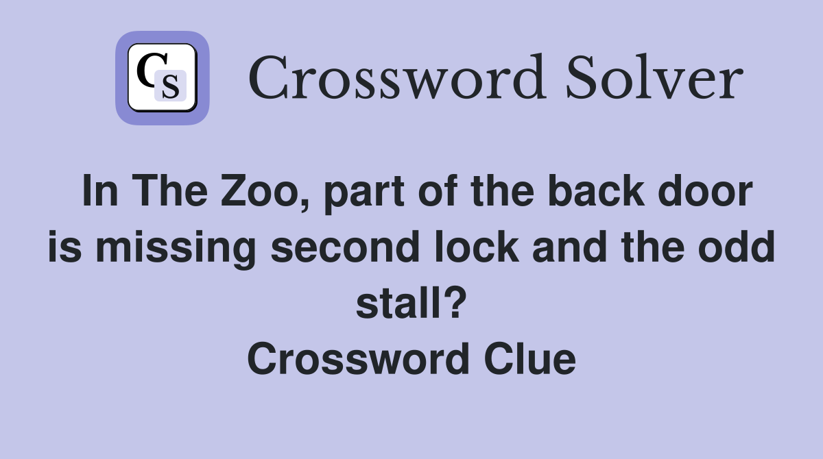 In The Zoo, part of the back door is missing second lock and the odd stall? Crossword Clue