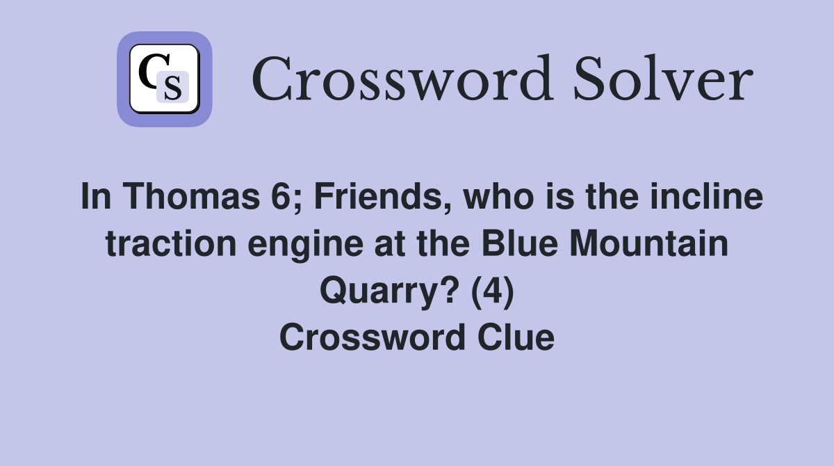In Thomas 6; Friends, who is the incline traction engine at the Blue Mountain Quarry? (4) Crossword Clue