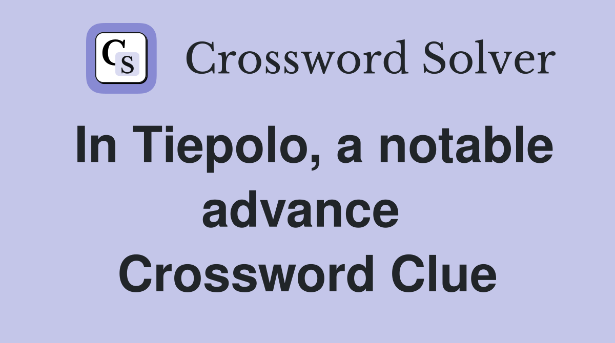 In Tiepolo, a notable advance  Crossword Clue