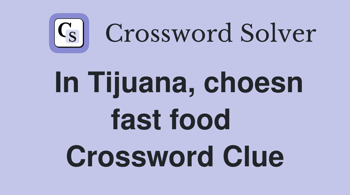 In Tijuana, choesn fast food  Crossword Clue