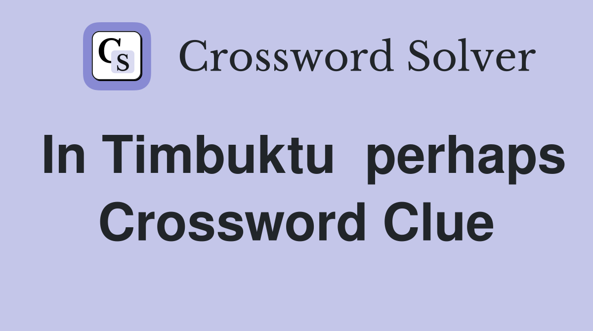 In Timbuktu  perhaps Crossword Clue