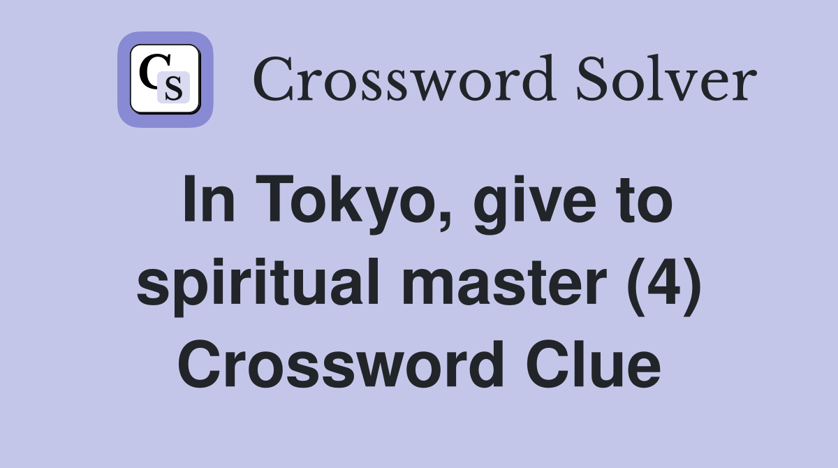 In Tokyo, give to spiritual master (4) Crossword Clue