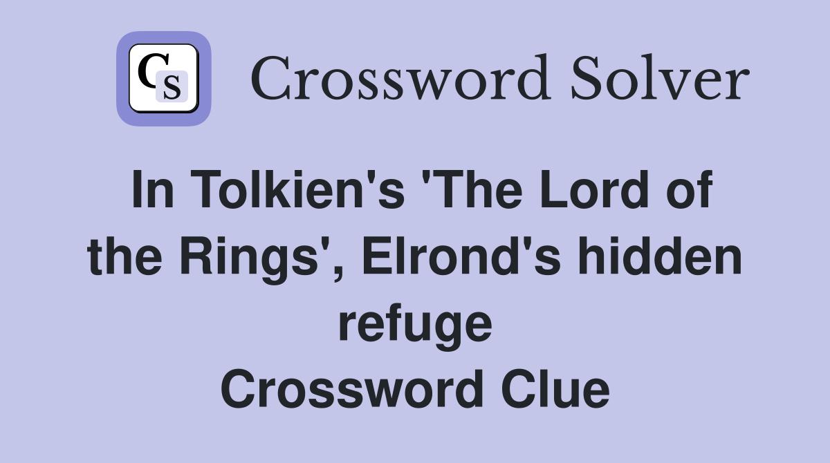 In Tolkien's 'The Lord of the Rings', Elrond's hidden refuge Crossword Clue