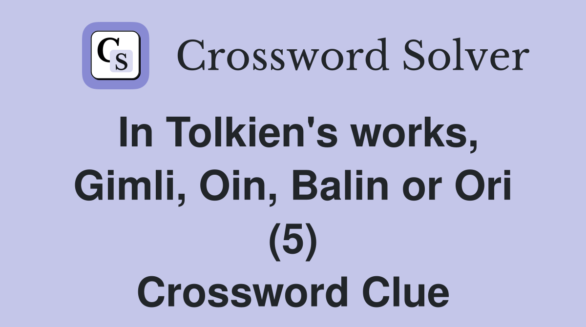 In Tolkien's works, Gimli, Oin, Balin or Ori (5) Crossword Clue