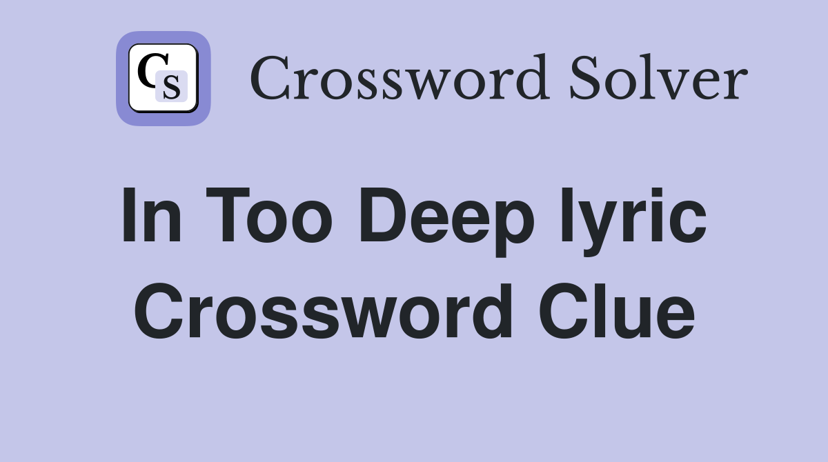 In Too Deep lyric  Crossword Clue