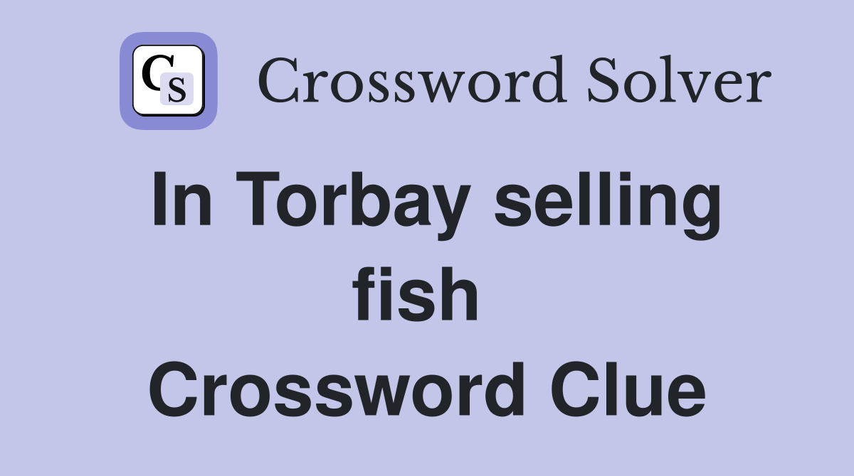 In Torbay selling fish  Crossword Clue