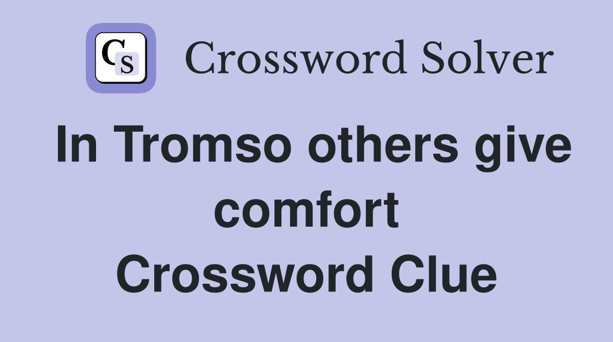 In Tromso others give comfort Crossword Clue