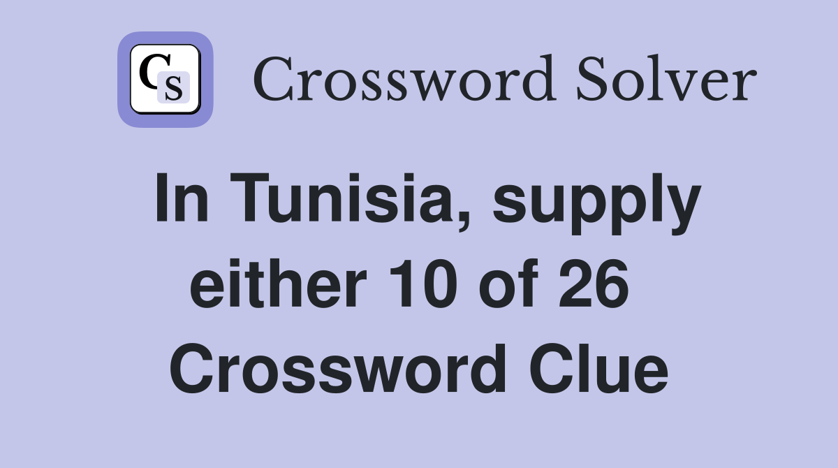 In Tunisia, supply either 10 of 26  Crossword Clue