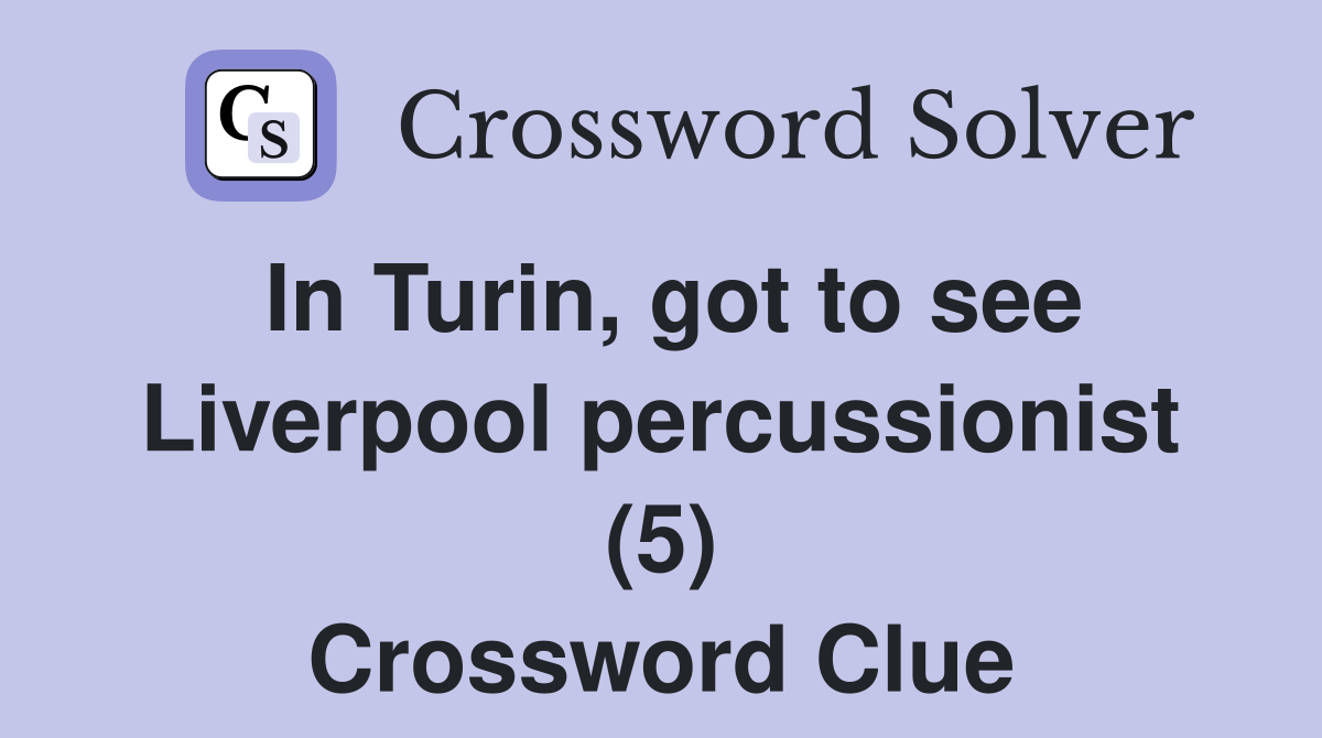 In Turin, got to see Liverpool percussionist (5) Crossword Clue