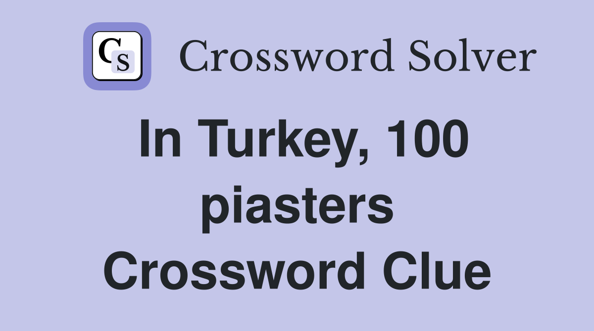 In Turkey, 100 piasters Crossword Clue