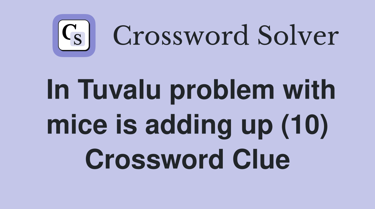In Tuvalu problem with mice is adding up (10) Crossword Clue
