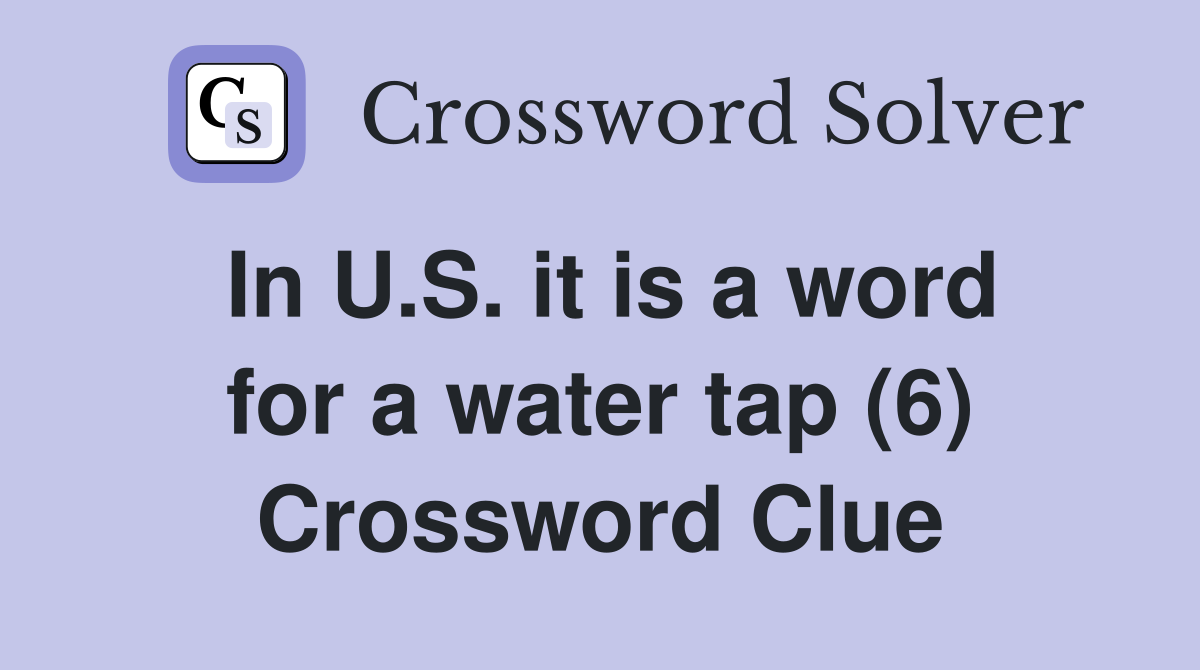 In U.S. it is a word for a water tap (6) Crossword Clue
