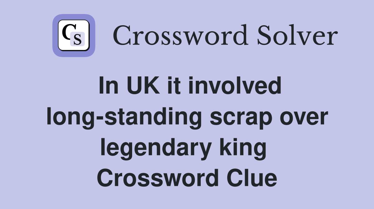 In UK it involved long-standing scrap over legendary king  Crossword Clue