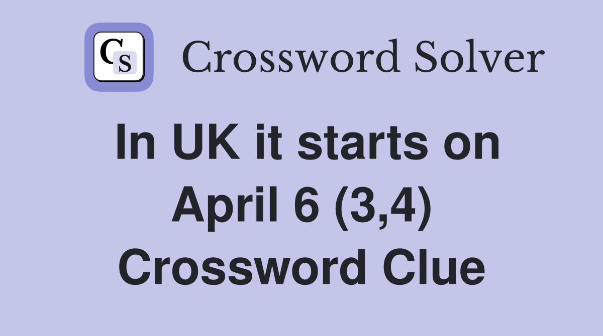 In UK it starts on April 6 (3,4) Crossword Clue