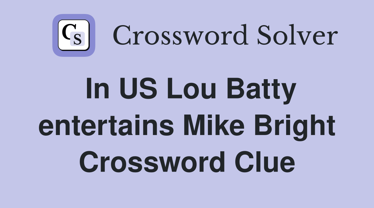 In US Lou Batty entertains Mike Bright Crossword Clue