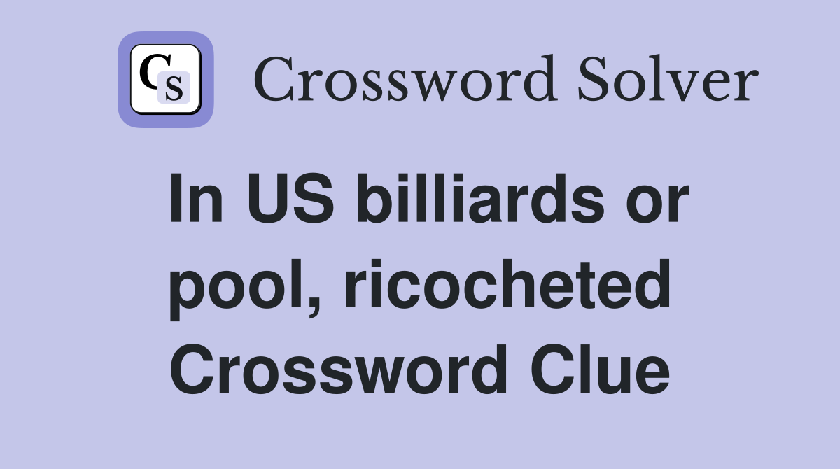 In US billiards or pool ricocheted Crossword Clue Answers