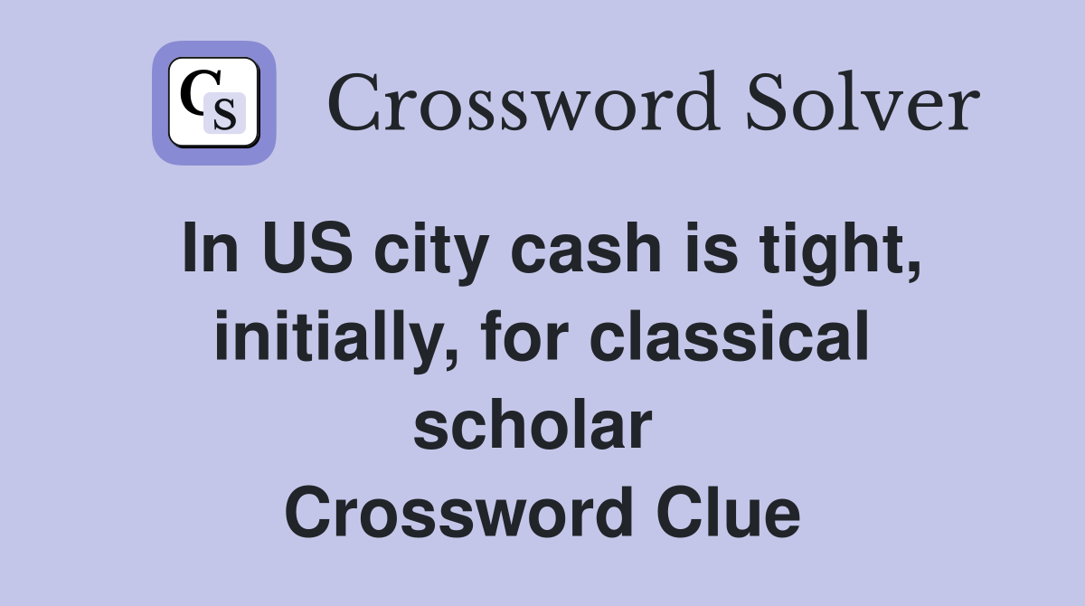 In US city cash is tight, initially, for classical scholar  Crossword Clue