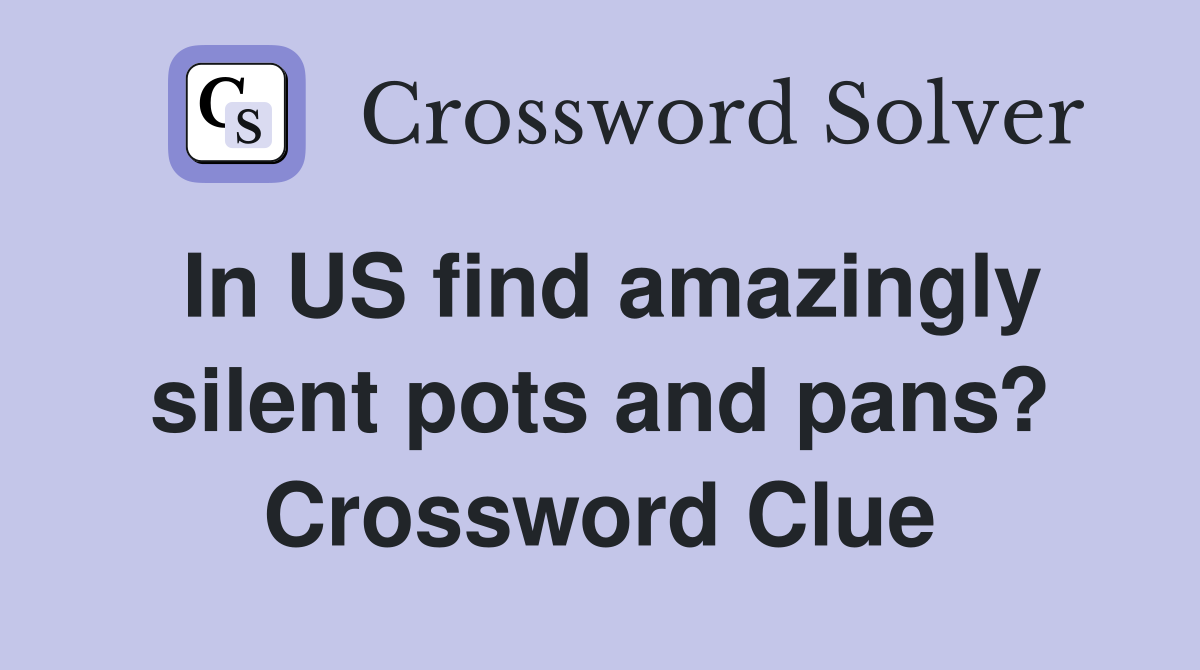 In US find amazingly silent pots and pans? Crossword Clue