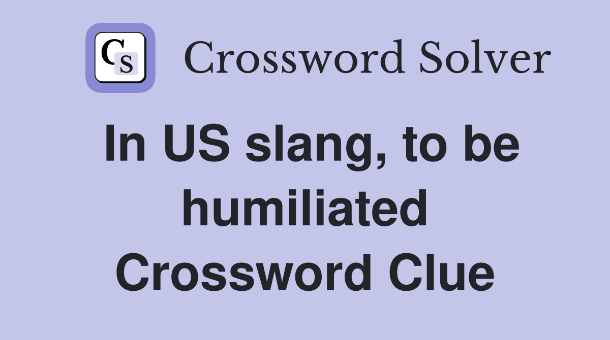 In US slang, to be humiliated Crossword Clue