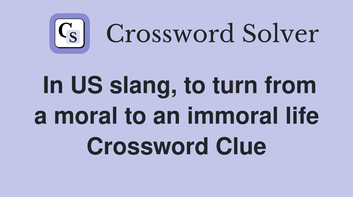 In US slang, to turn from a moral to an immoral life Crossword Clue