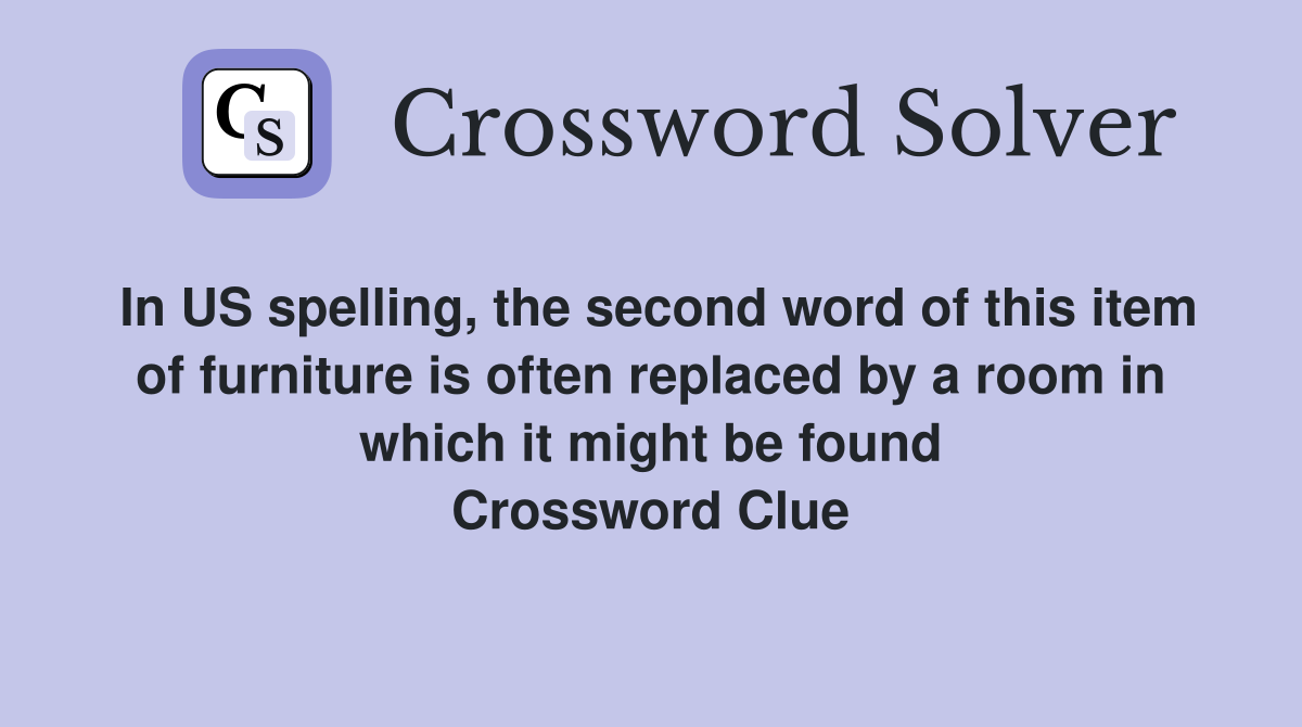 In US spelling, the second word of this item of furniture is often replaced by a room in which it might be found Crossword Clue