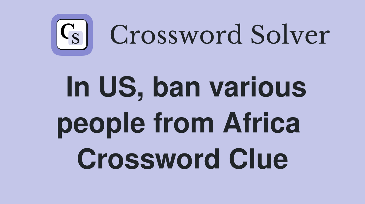 In US, ban various people from Africa  Crossword Clue
