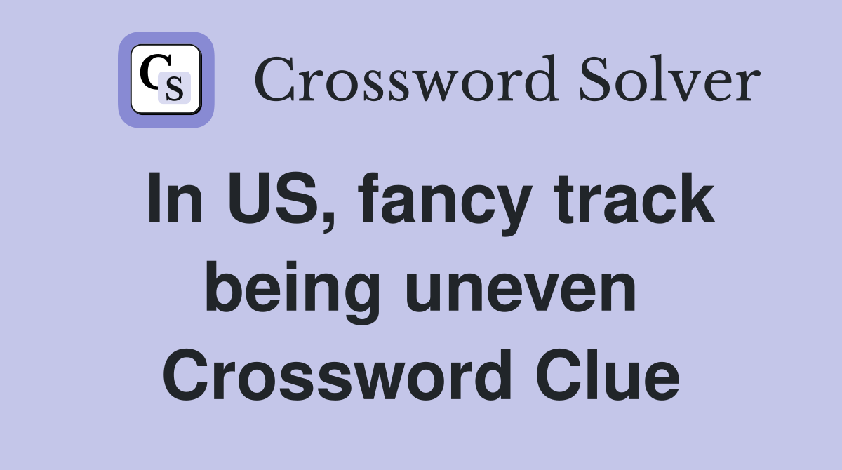 In US, fancy track being uneven Crossword Clue
